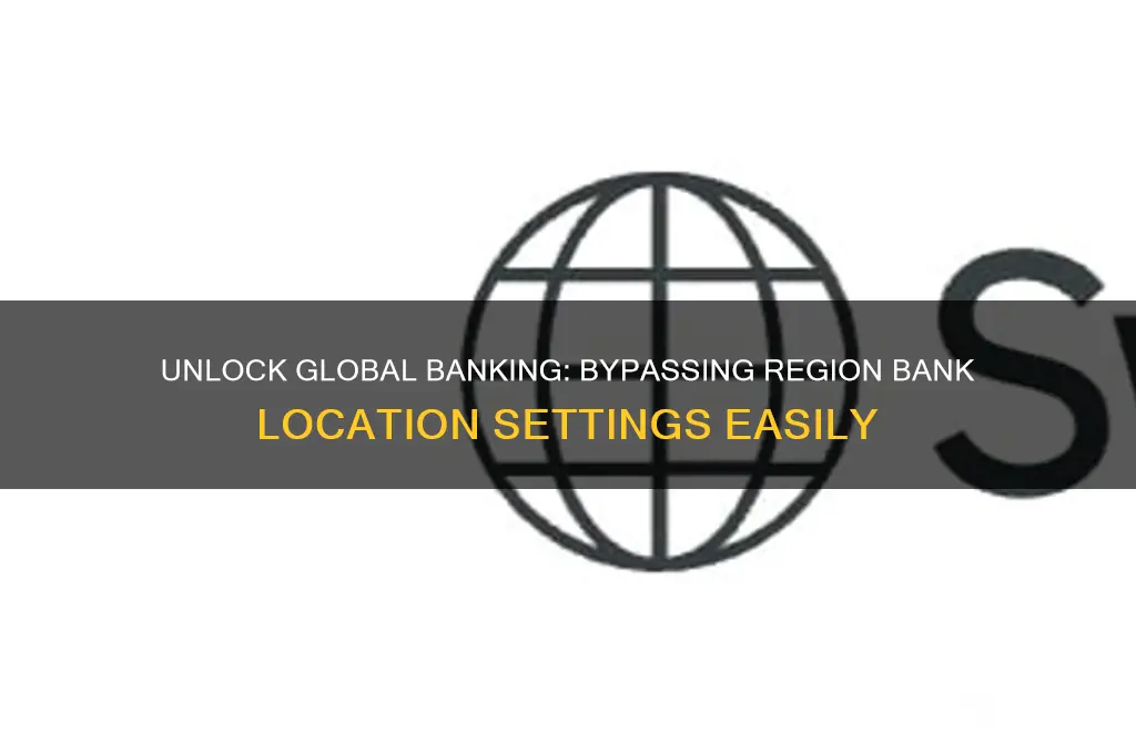 how to bypass region bank locations settings