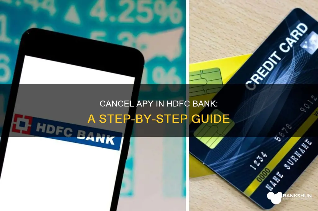 how to cancel apy in hdfc bank