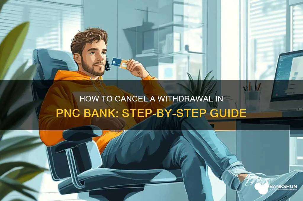 how to cancel withdrawl in pnc bank