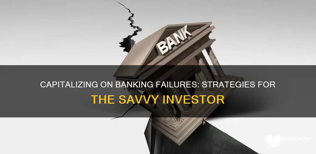 how to capitalize on impending banking failures