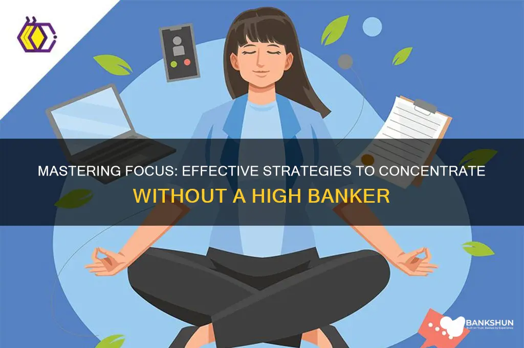 how to concentrate without a high banker