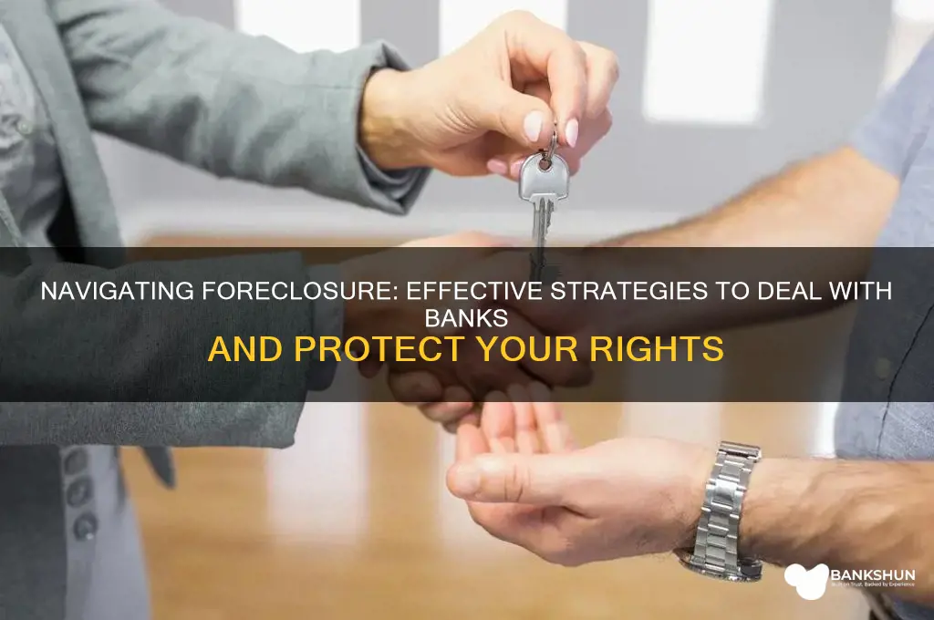 how to deal with banks during foreclosure