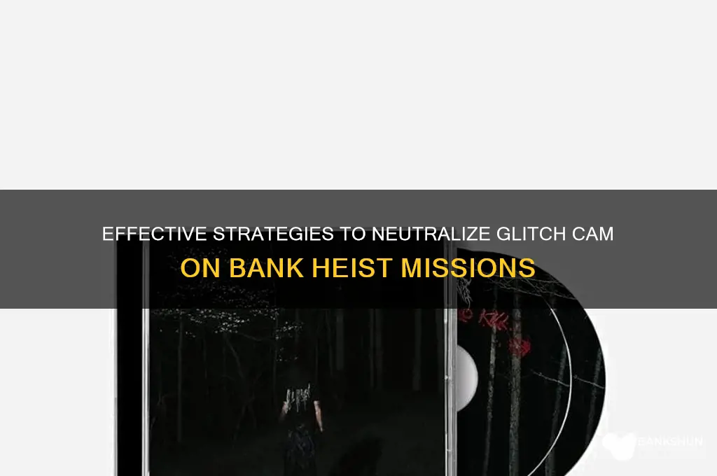 how to destroy glitch cam on bank
