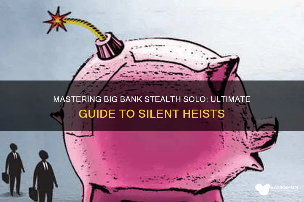 how to do big bank stealth solo