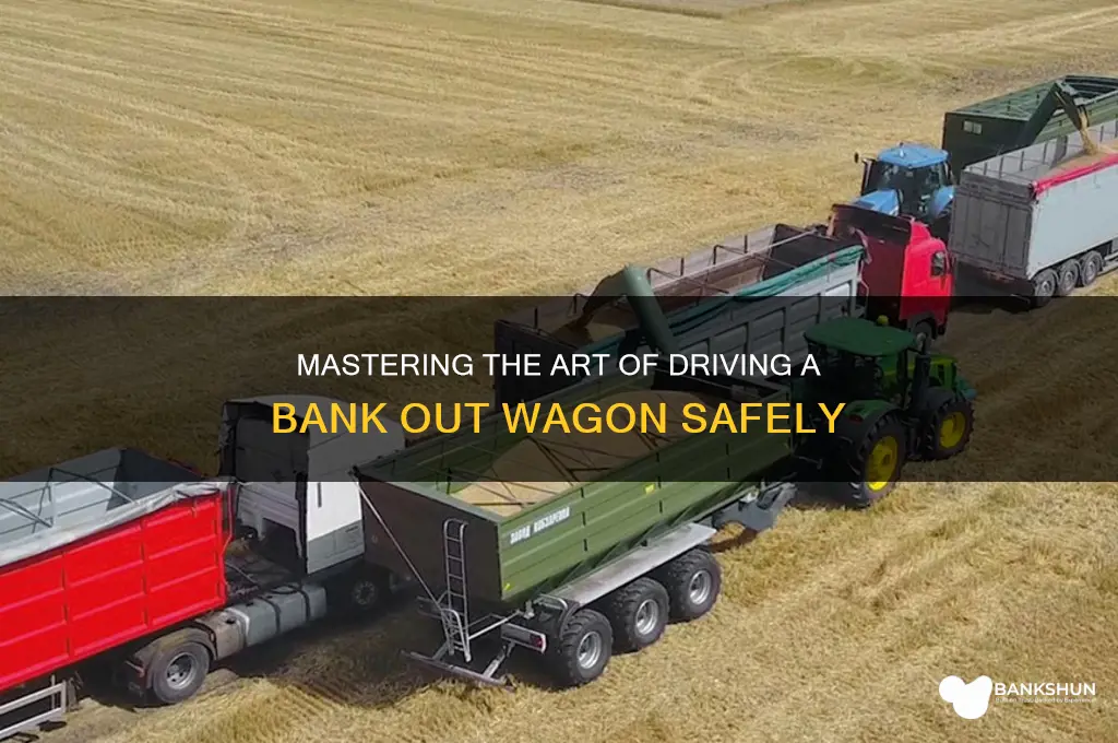 how to drive a bank out wagon
