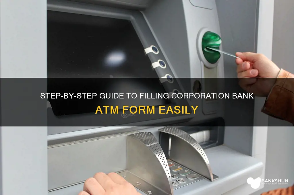 how to fill corporation bank atm form