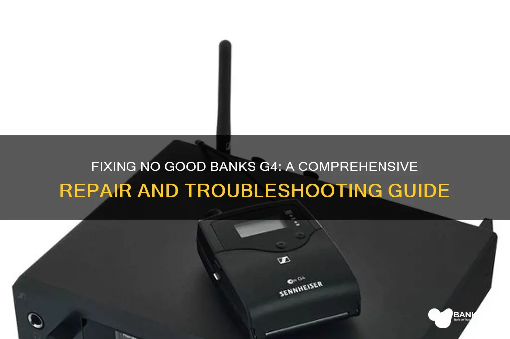 how to fix no good banks g4