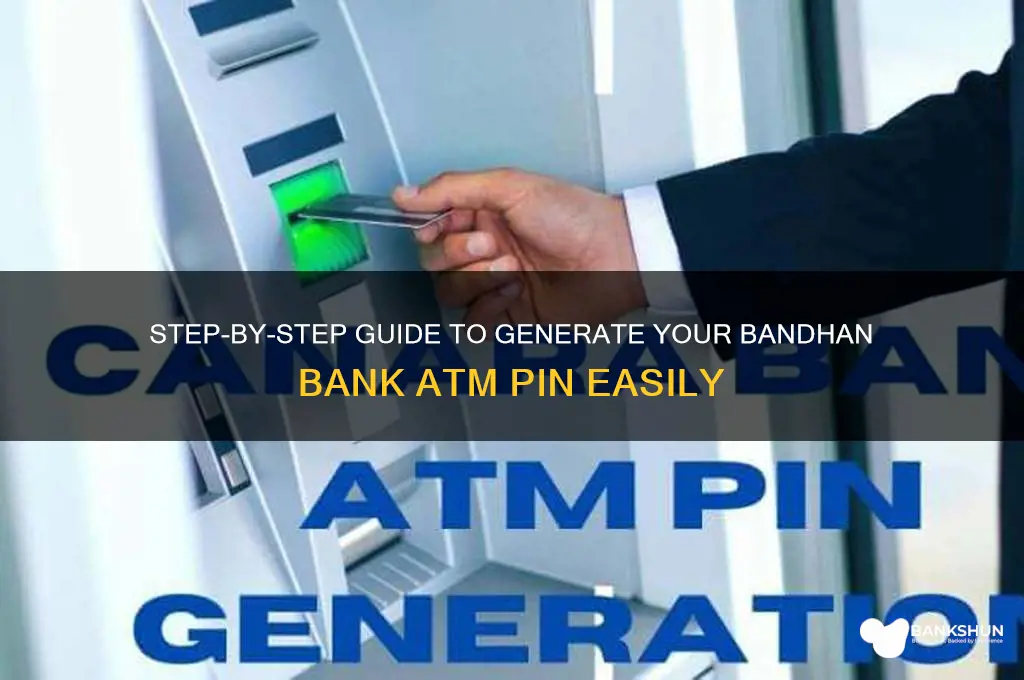 how to generate bandhan bank atm pin