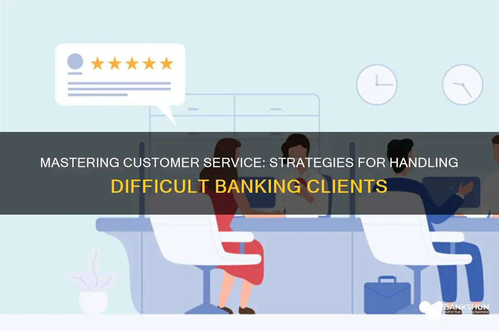 how to handle difficult customers in banking