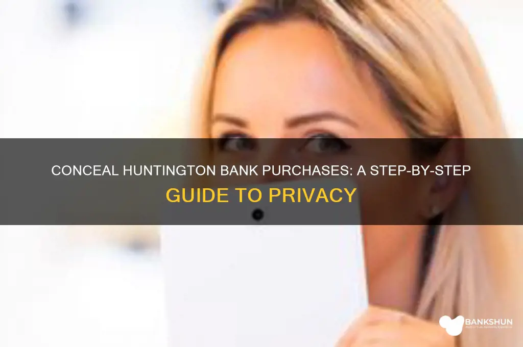 how to hide a hunginton bank purshase