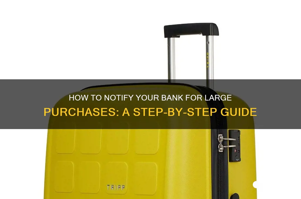 how to inform bank for large purchase