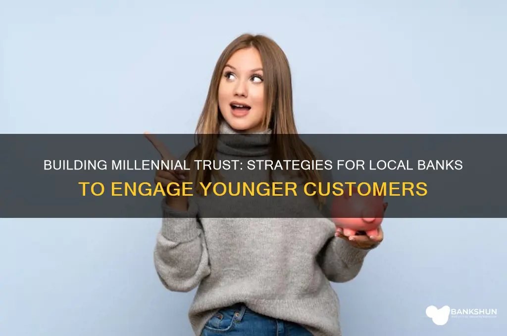 how to mak emillenials trust local banks
