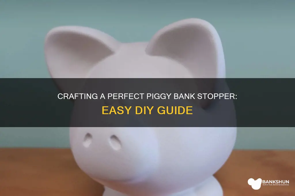 how to make a piggy bank stopper