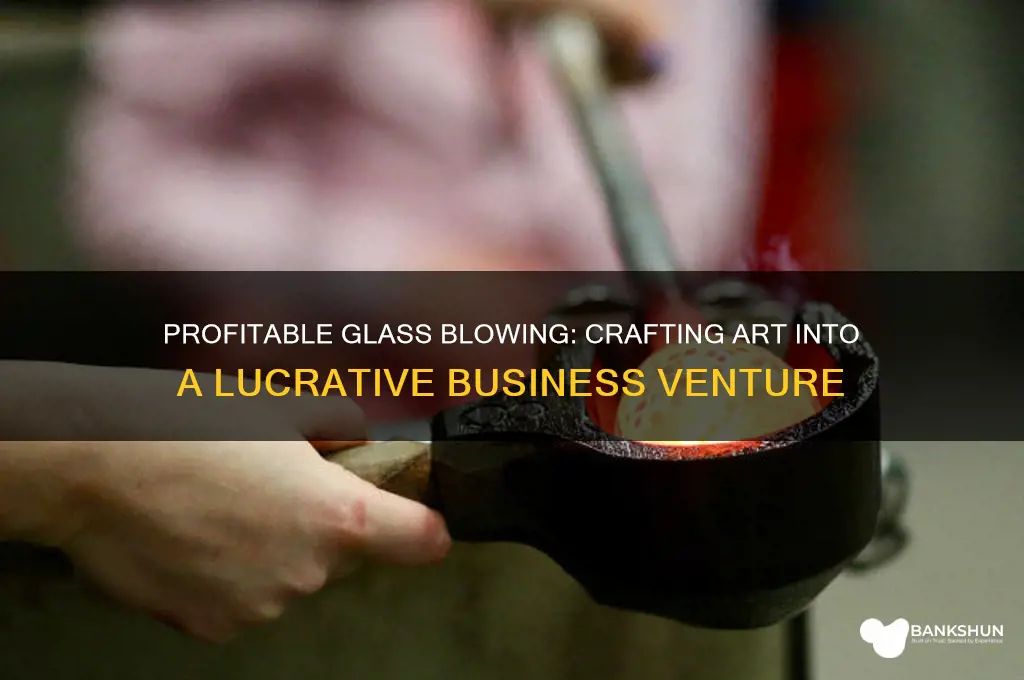 how to make bank with glass blowing