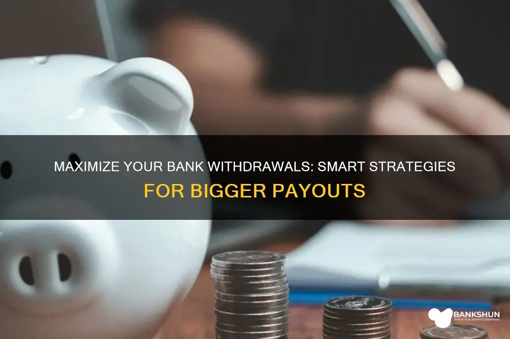 how to make withdraw from bank bigger