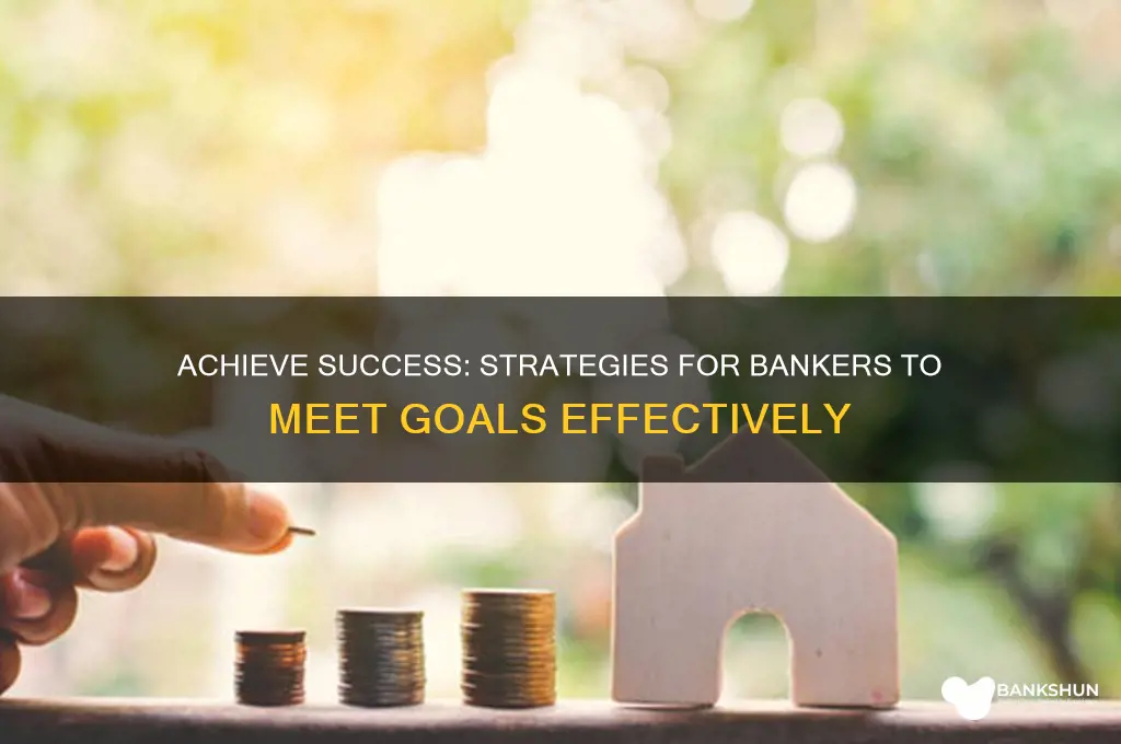 how to meet goals as a banker