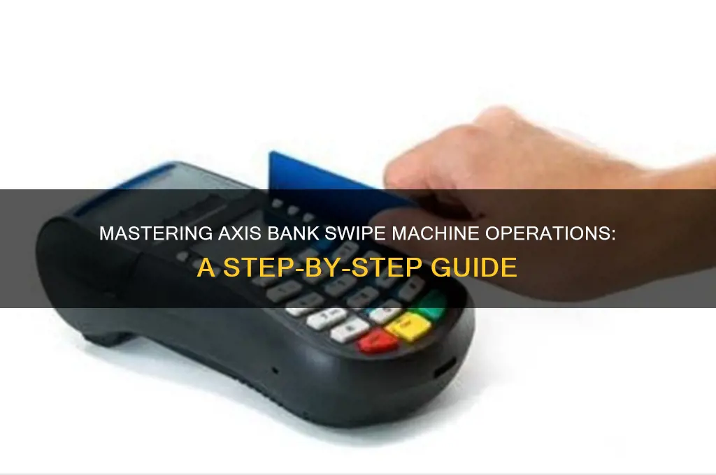 how to operate axis bank swipe machine