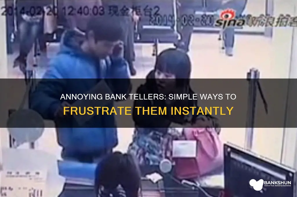 how to piss off a bank teller