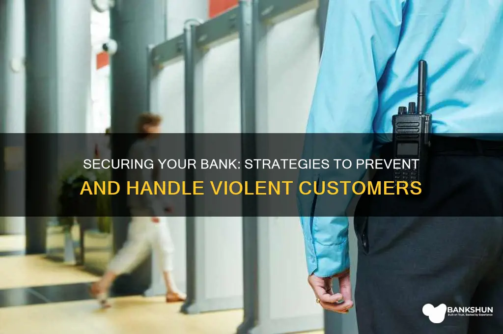 how to protect bank against violent customers