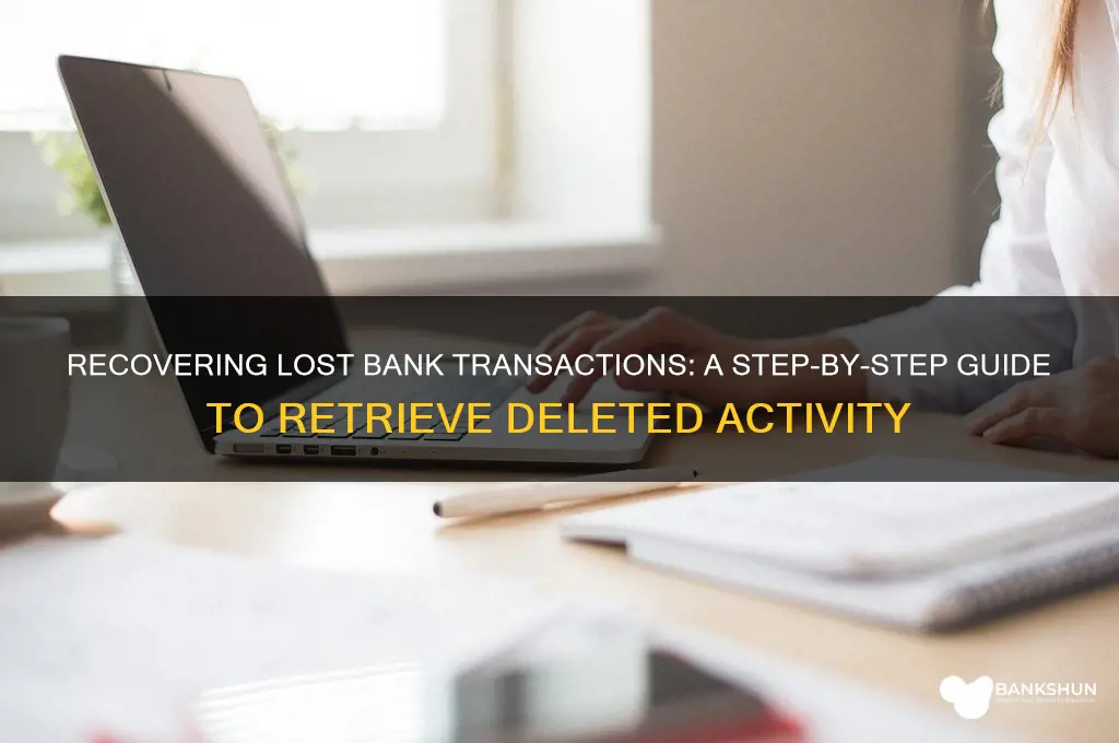 how to retrieve deleted bank transaction activity