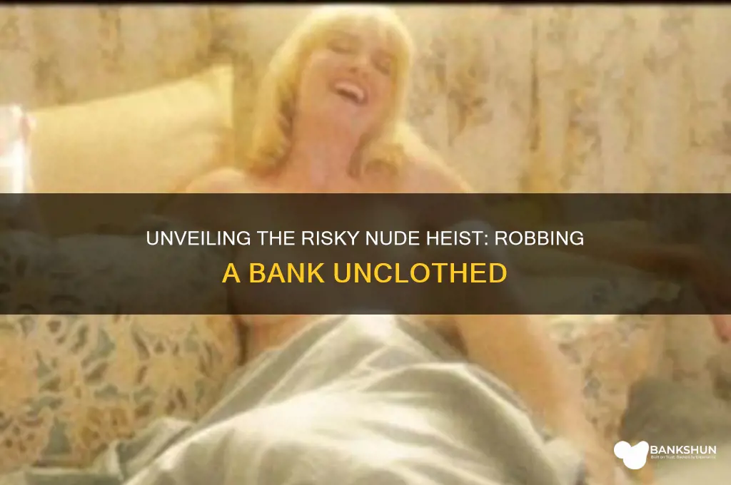 how to rob a bank nude scene