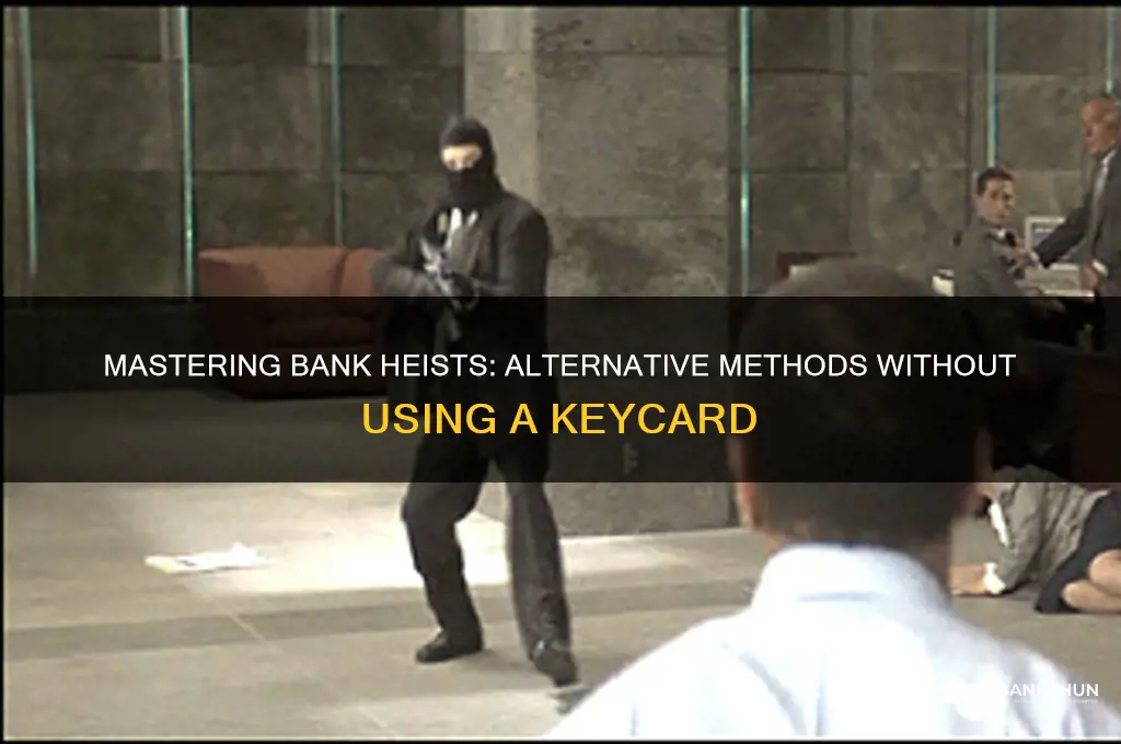 how to rob a bank without keycard