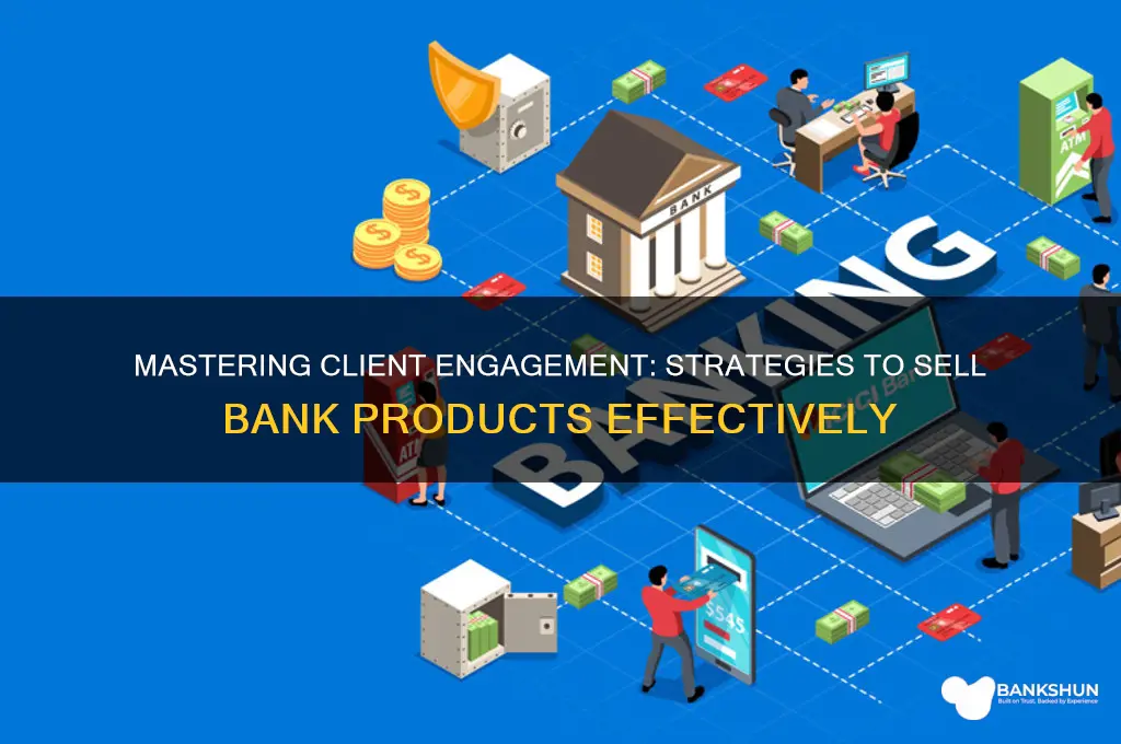 how to sell bank products to clients