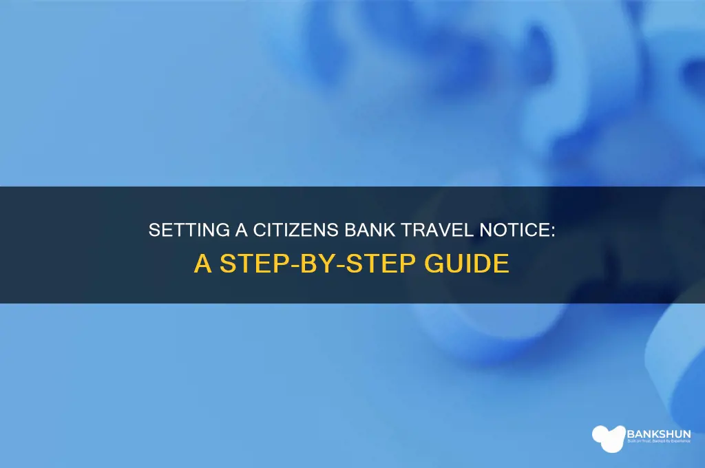 how to set travel notice citizens bank
