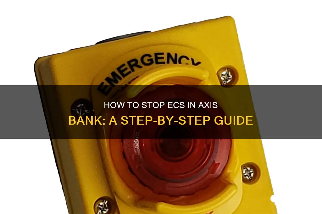 how to stop ecs in axis bank