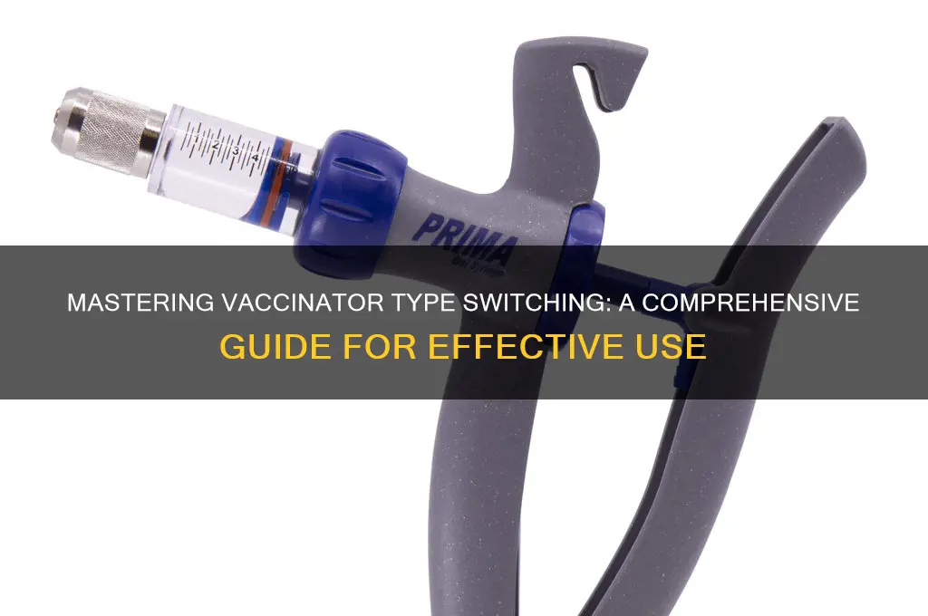 how to switch types for the vaccinator