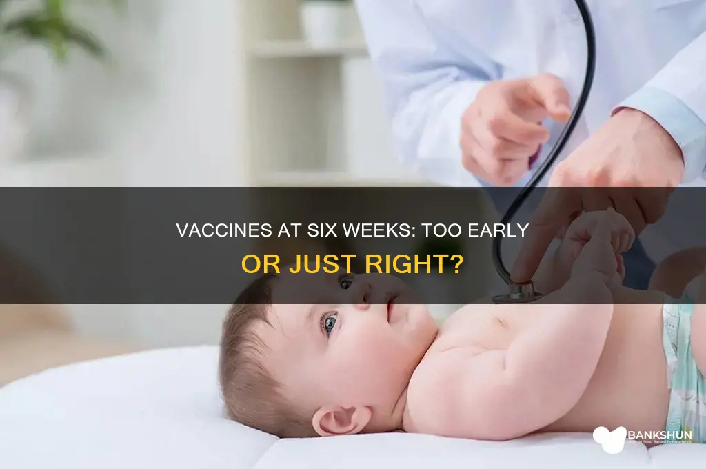 is 6 weeks too early for vaccines