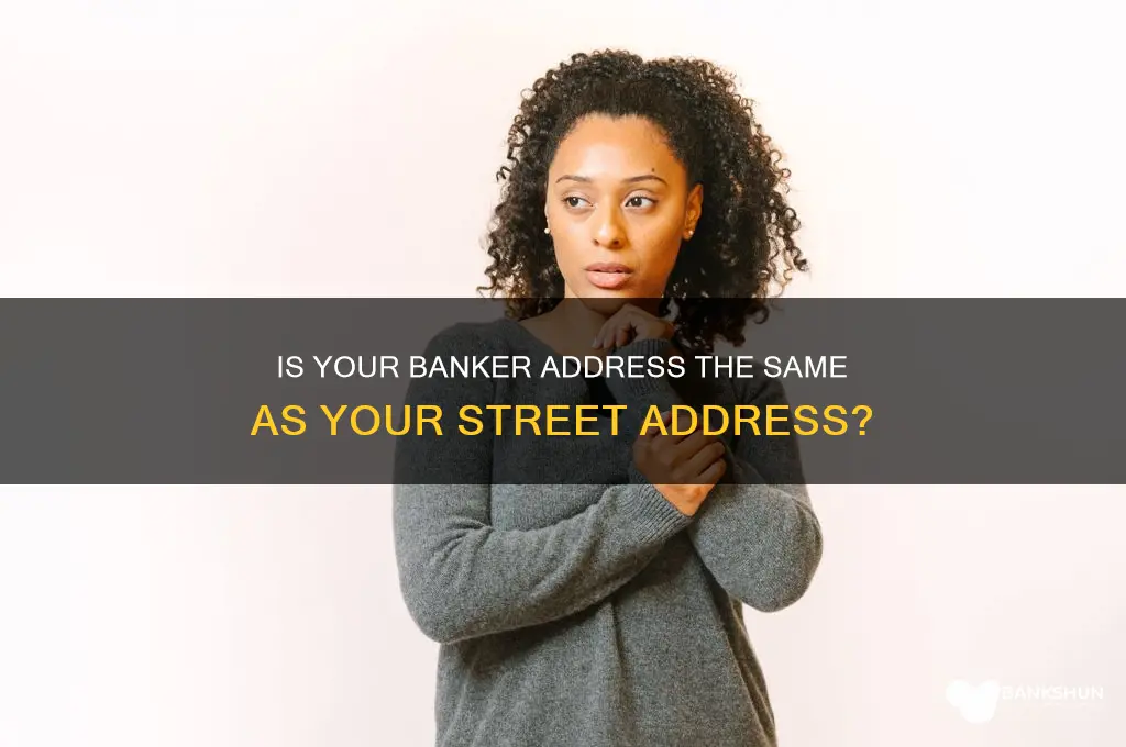 is banker address same as street address