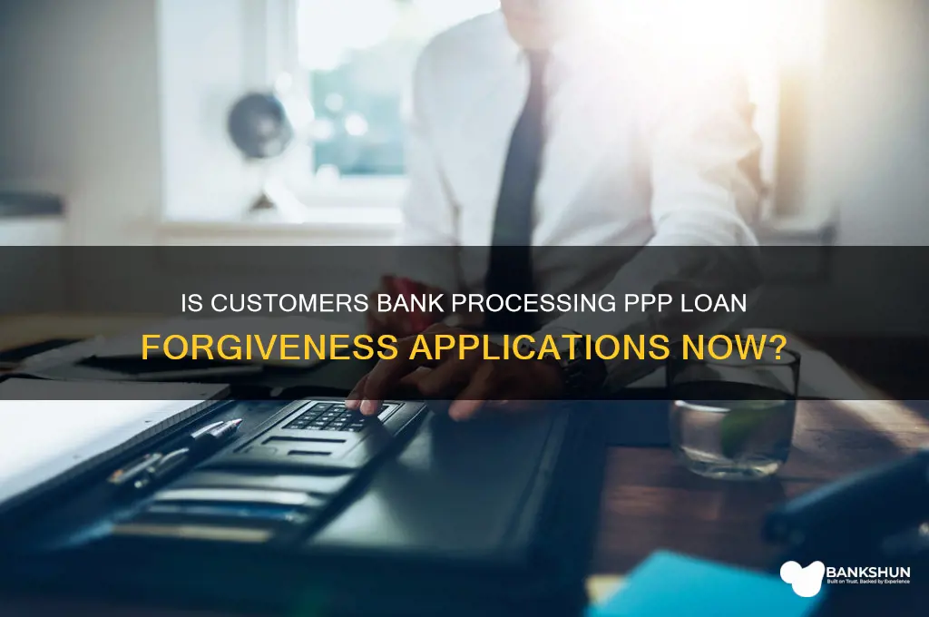 is customers bank accepting ppp forgiveness applications