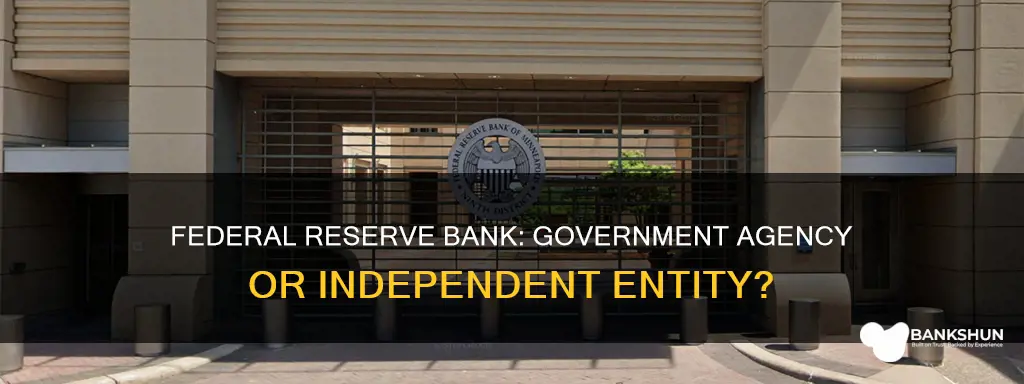 is federal reserve bank a government agency