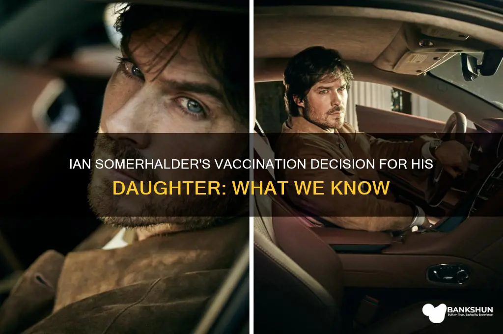 is ian somerhalder gonna vaccinate his daughter