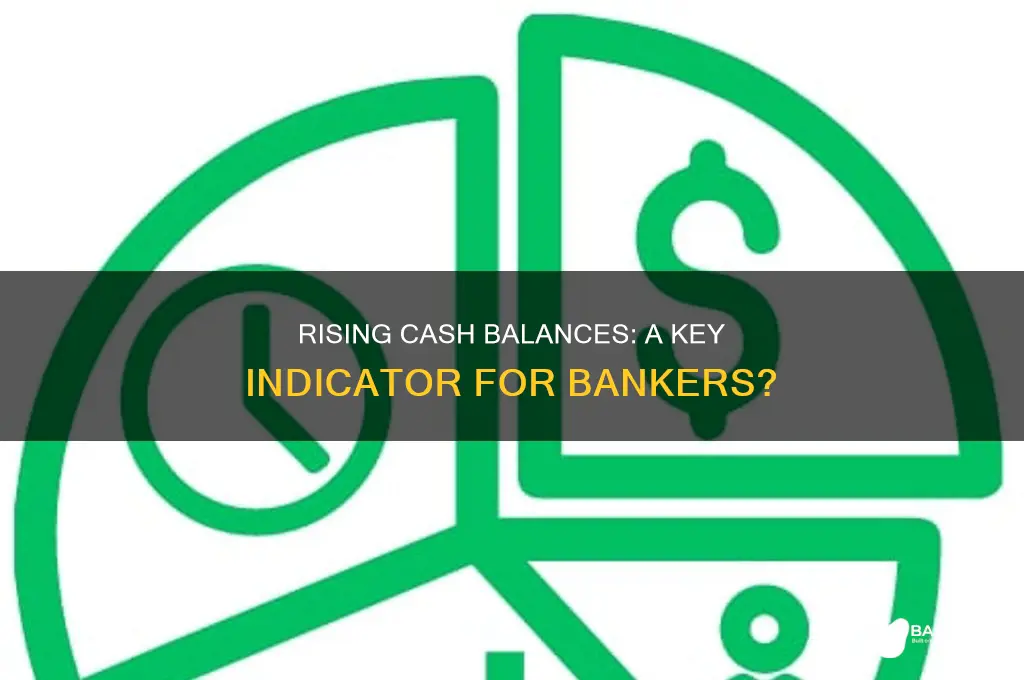 is increasing cash balance indicator for banker