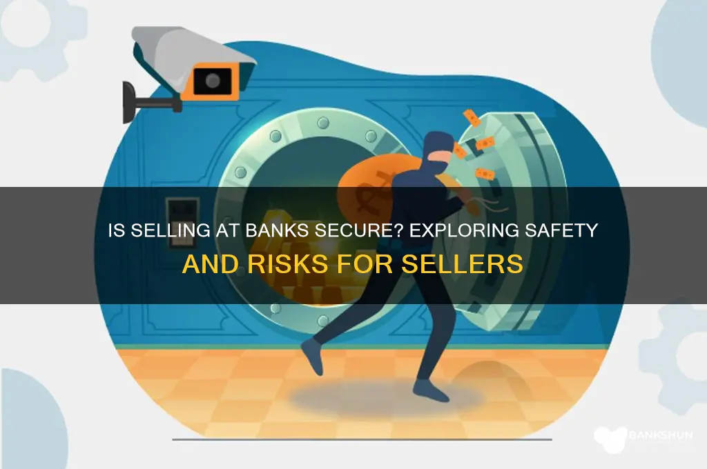 is it safe to sell at banks