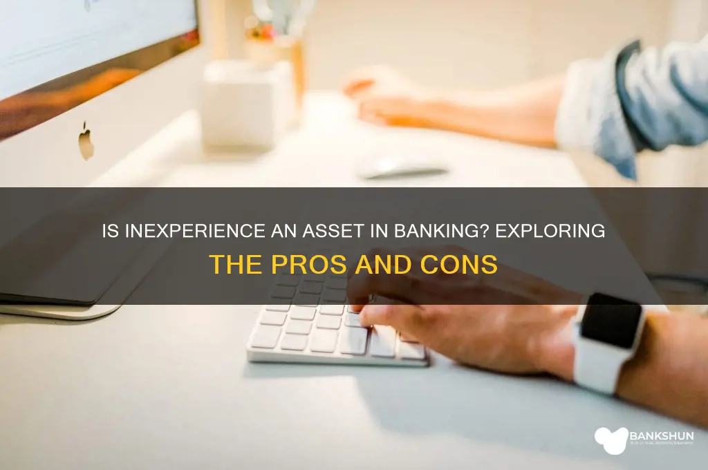 is lack of experience good in banking