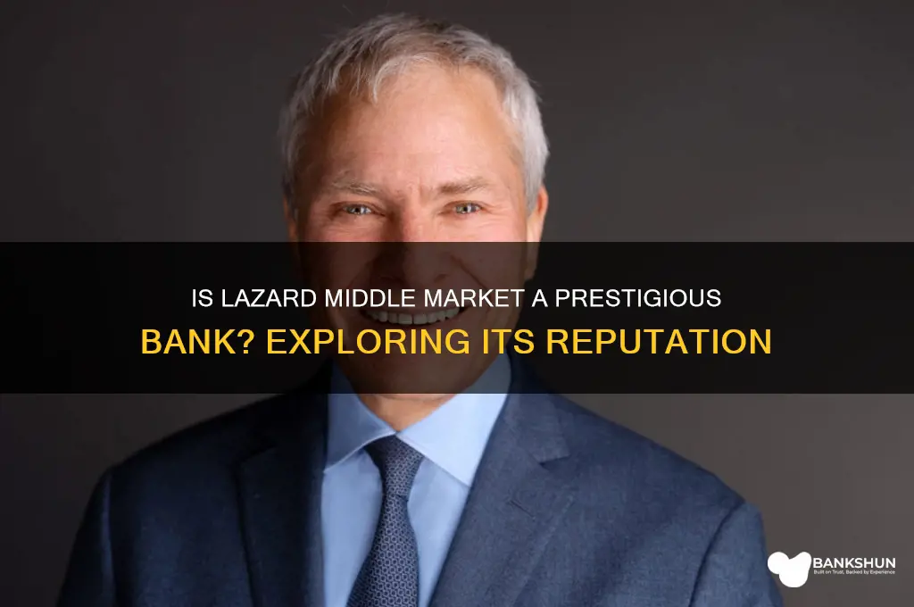 is lazard middle market a prestigous bank
