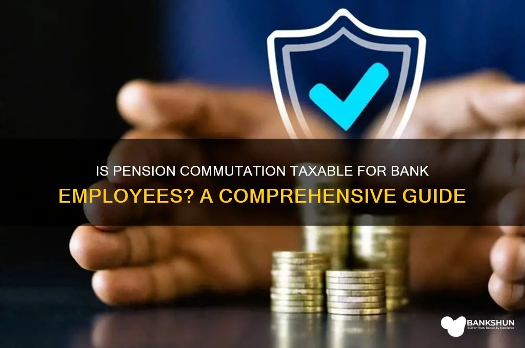 is pension commutation taxable for bank employees