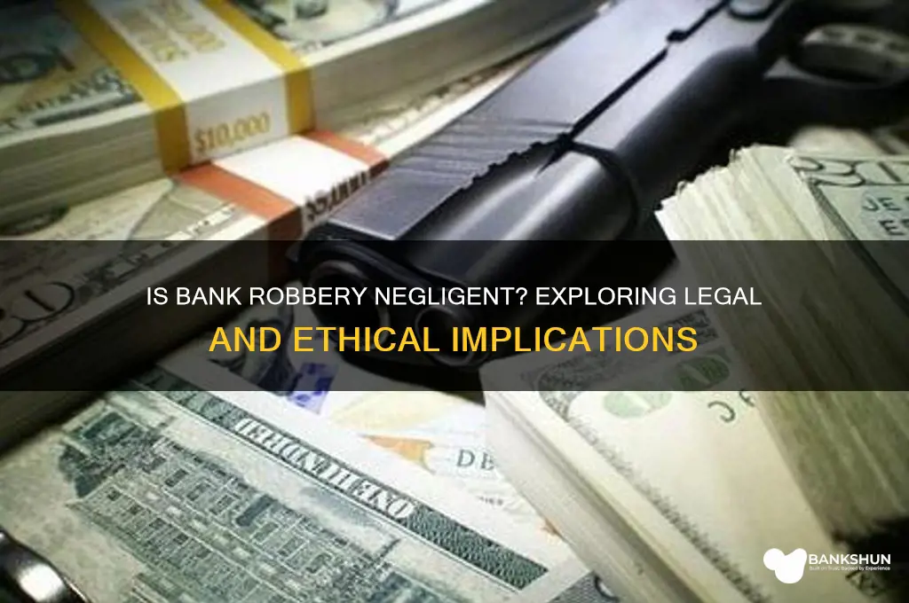 is robbing a bank a negligent act
