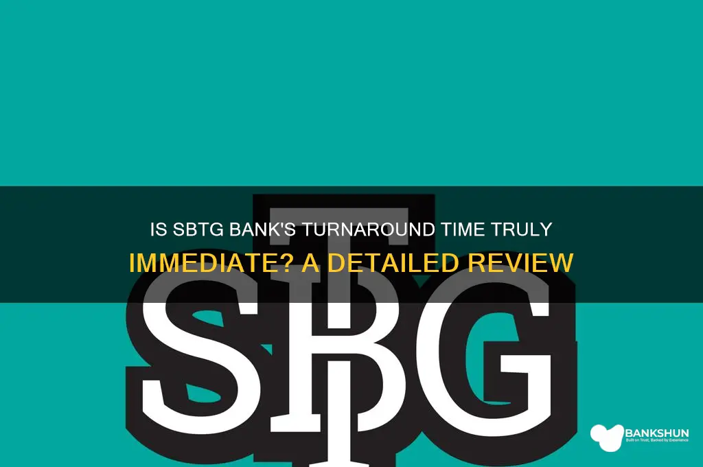 is sbtg bank turn around time immediate
