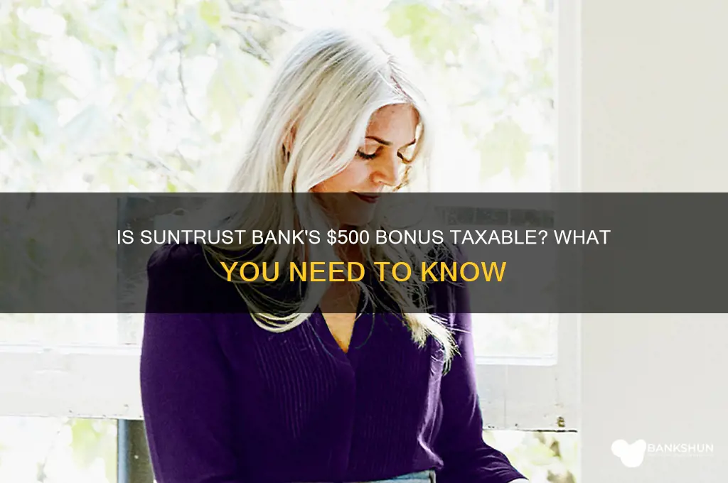 is suntrust bank 500 dollar bonus taxable