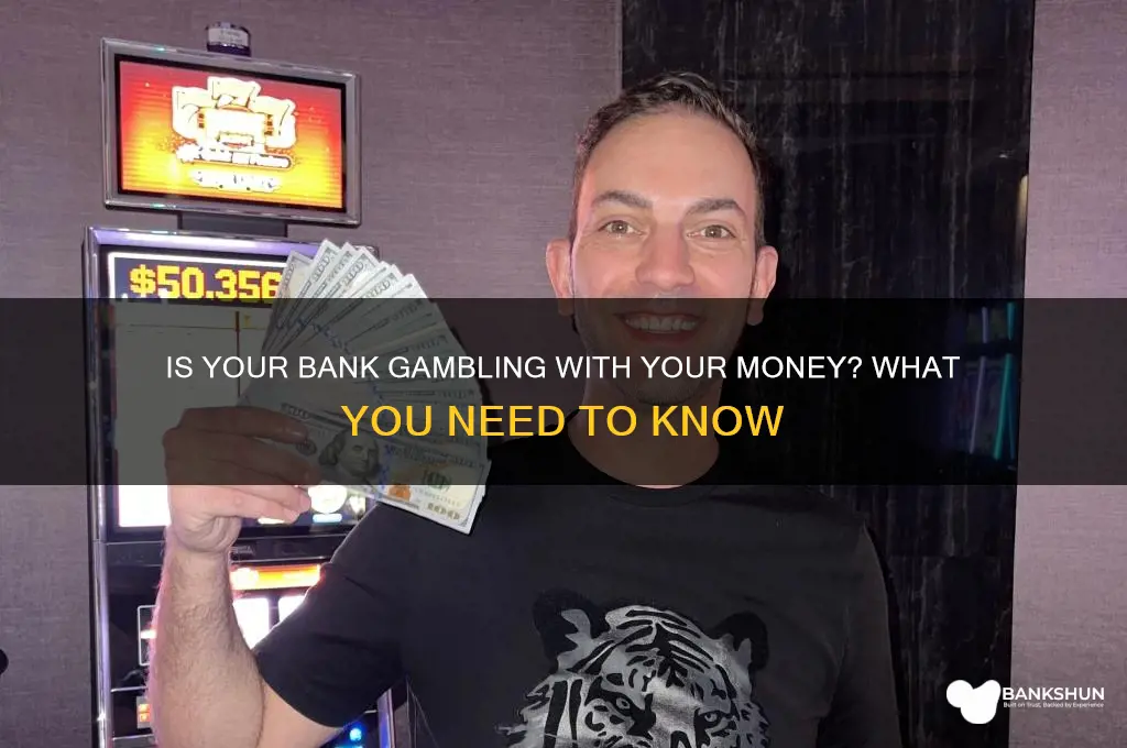 is the bank gambling with my moneyit