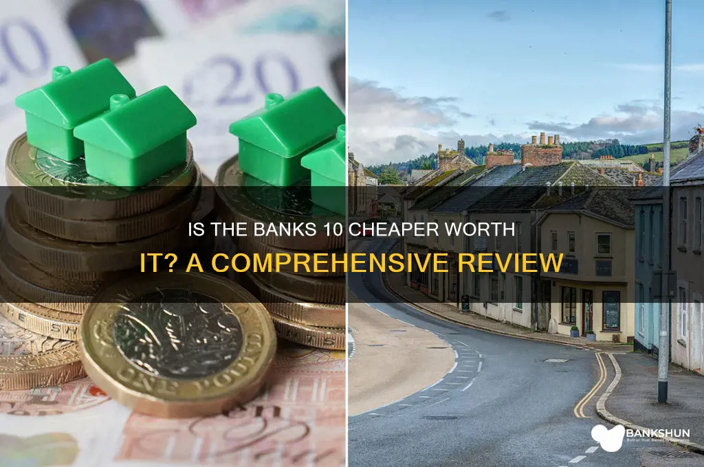 is the banks 10 cheaper worth it