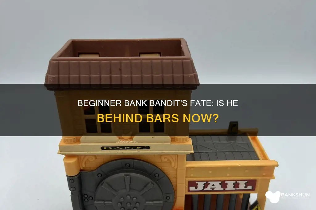 is the begginer bank bandit in jail