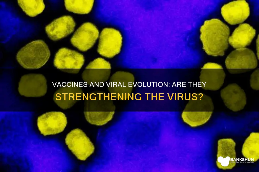 is the vaccine making the virus stronger