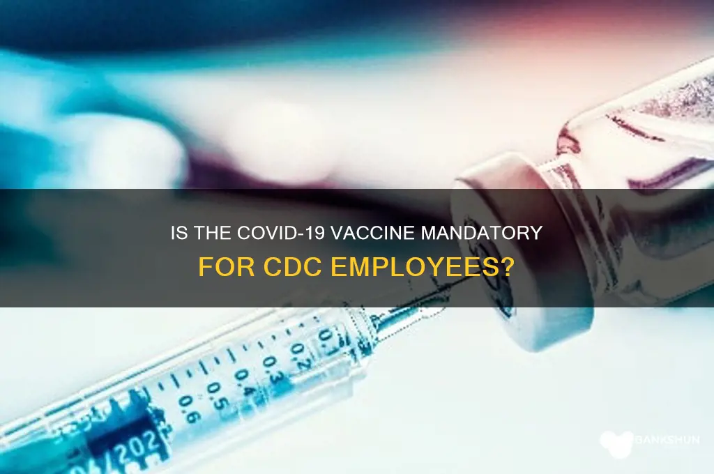 is the vaccine mandatory for cdc employees