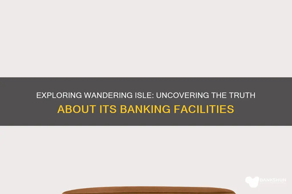 is there a bank in wandering isle