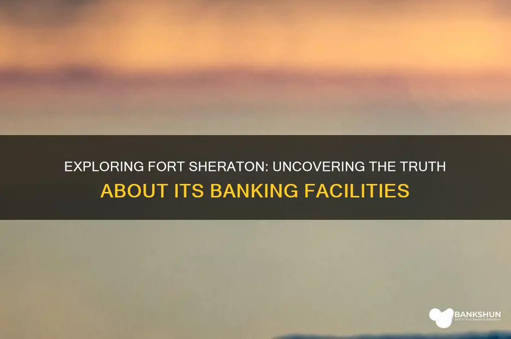 is there a bank on fort sheraton